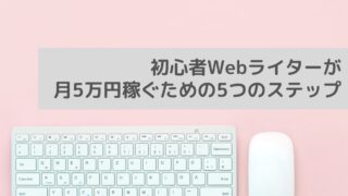 初心者Webライターが月5万円稼ぐには？5つのステップを徹底解説！