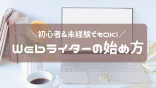 未経験でもOK！Webライターの始め方を分かりやすく解説【体験談あり】