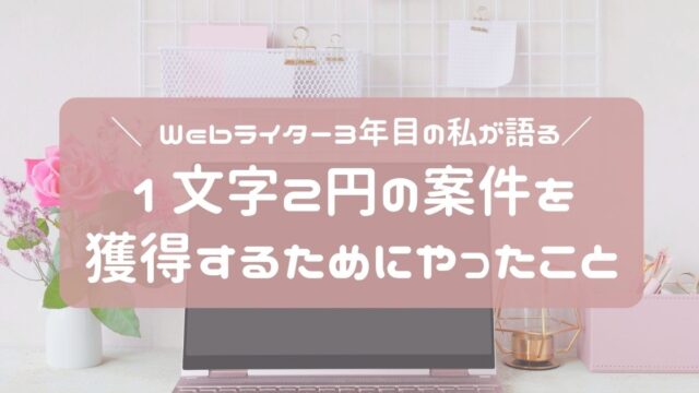 Webライター歴3年の私が「1文字2円」の案件を獲得するためにやったこと5選！反省点も紹介